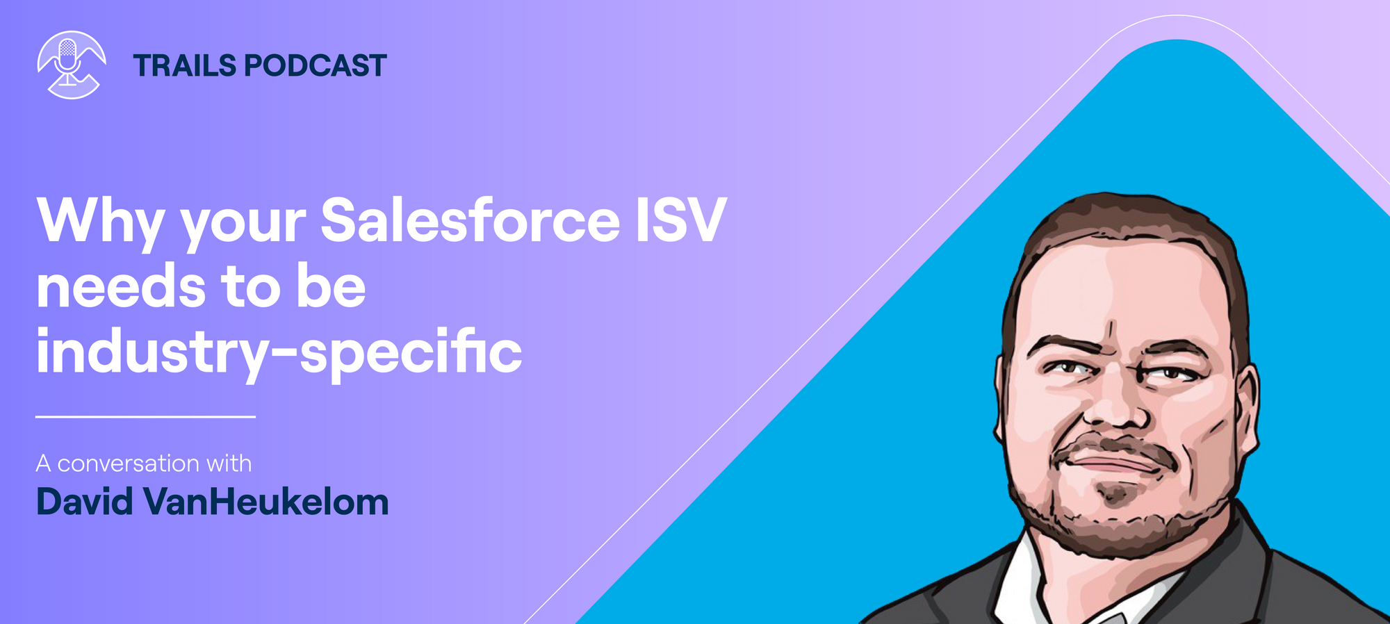 Why your Salesforce ISV needs to be industry-specific (Trails Podcast episode #10 with David VanHeukelom)